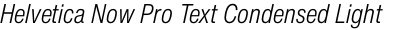 Helvetica Now Pro Text Condensed Light Italic